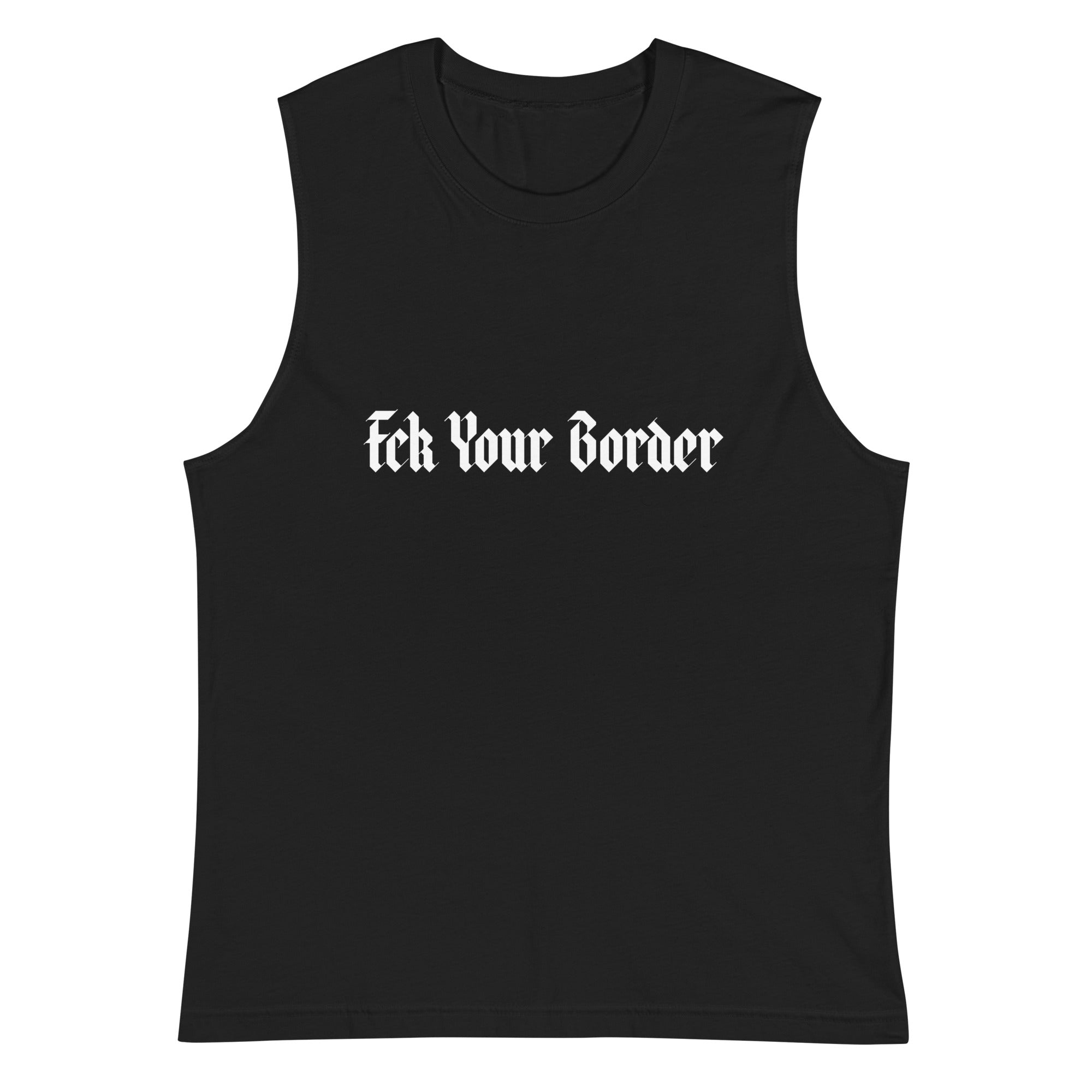 Fck Your Border Muscle Shirt
